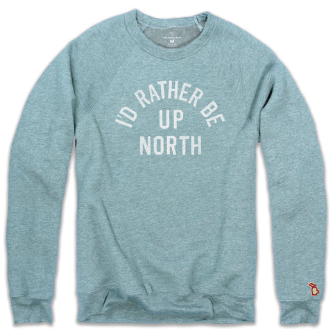 I'D RATHER BE UP NORTH FLEECE SWEATSHIRT (UNISEX)