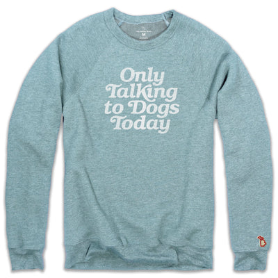 ONLY TALKING TO DOGS TODAY FLEECE SWEATSHIRT (UNISEX)