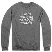 ONLY TALKING TO DOGS TODAY FLEECE SWEATSHIRT (UNISEX)