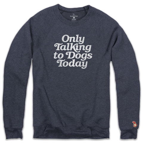 ONLY TALKING TO DOGS TODAY FLEECE SWEATSHIRT (UNISEX)