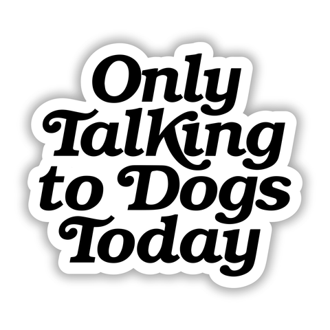 DOGTOPIA - ONLY TALKING TO DOGS TODAY STICKER