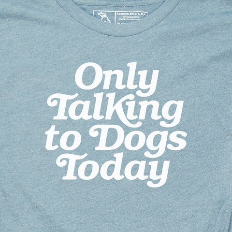 ONLY TALKING TO DOGS TODAY (UNISEX)